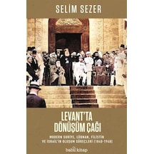 Levant'ta Dönüşüm Çağı: Modern Suriye Lübnan Filistin ve İsrail'in Oluşum Süreçleri 1840-1948 - Selim Sezer - Babil Kitap