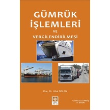Gümrük İşlemleri ve Vergilendirilmesi - Ufuk Selen - Ekin Basım Yayın