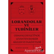 Lorandolar ve Tubiniler - Osmanlı Devleti'nde Levanten Banker Aileler ve Faaliyetleri - Semih Sefer - alBaraka Yayınları
