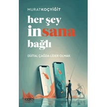 Her Şey İnsana Bağlı Dijital Çağda Lider Olmak