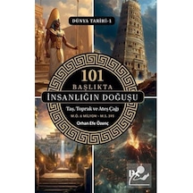 101 Başlıkta İnsanlığın Doğuşu / Dünya Tarihi 1 & Taş, Toprak ...