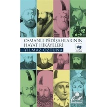 Osmanlı Padişahlarının Hayat Hikayeleri / Yılmaz Öztuna