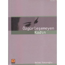Özgürleşemeyen Kadın  - Belma Tokuroğlu  - Odak Yayınları