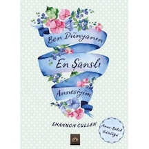 Ben Dünyanın En Şanslı Annesiyim - Shannon Cullen - Arkadya Yayınları