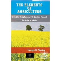The Elements Of Agriculture / George E.  Waring