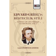 Edvard Grieg'in Bestecilik Stili ve Piyano İçin Lirik Parçalar - Eserinin Müzikal Analizi - Leyla Alimamedova Gafarova - Eğitim Yayınevi