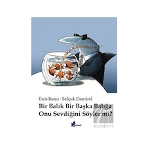 Bir Balık Bir Başka Balığa Onu Sevdiğini Söyler mi? - Enis Batur - Çınar Yayınları
