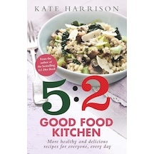 The 5:2 Good Food Kitchen: More Healthy And Delicious Recipes For Everyone, Everyday