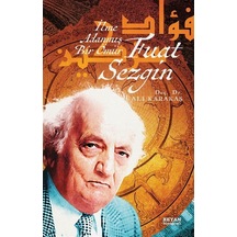 Fuat Sezgin İlme Adanmış Bir Ömür / Ali Karakaş