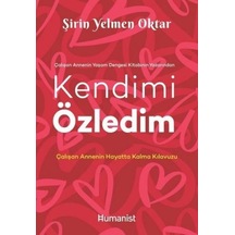 Kendimi Özledim: Çalışan Annenin Hayatta Kalma Kılavuzu - Şirin Yelmen Oktar - Humanist Kitap Yayıncılık