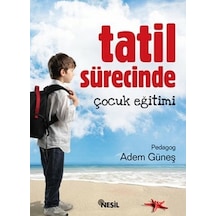 Tatil Sürecinde Çocuk Eğitimi -  Adem Güneş -  Nesil Yayınları