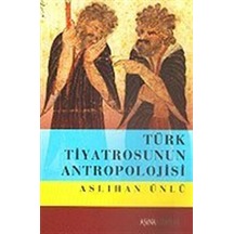 Türk Tiyatrosunun Antropolojisi / Aslıhan Ünlü