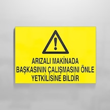 Arızalı Makinada Başkasının Çalışmasını Önle Yetkiliye Bildir Uyarı Levhası 40x60cm