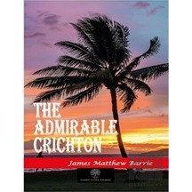 The Admirable Crichton - James Matthew Barrie - Platanus Publishing