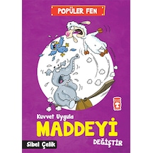 Popüler Fen - Kuvvet Uygula Maddeyi Değiştir - Sibel Çelik - Timaş Çocuk