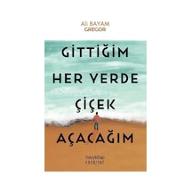 Gittiğim Her Yerde Çiçek Açacağım - Ali Bayam - Hayykitap