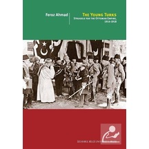 The Young Turks: Struggle for the Ottoman Empire 1914-1918 - Feroz Ahmad - İstanbul Bilgi Üniv.Yayınları