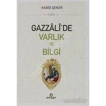 Gazzali'de Varlık ve Bilgi  - Habib Şener  - Ensar Neşriyat