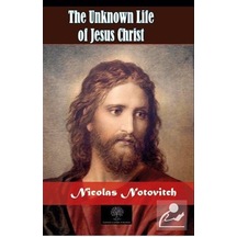 The Unknown Life Of Jesus Christ / Nicolas Notovitch