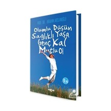 Olumlu Düşün Sağlıklı Yaşa Genç Kal Mutlu Ol - İbrahim Arslanoğlu - Akçağ Yayınları