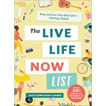 The Live Life Now List: Plan And Live Your Best Life--starting Today