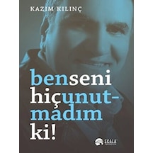 Ben Seni Hiç Unutmadım Ki! - Kazım Kılınç - Scala Yayıncılık