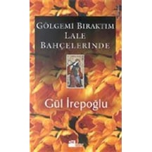 Gölgemi Bıraktım Lale Bahçelerinde - Gül İrepoğlu - Doğan Kitap