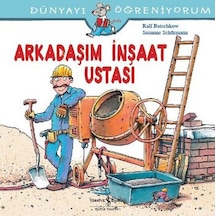 Dünyayı Öğreniyorum-Arkadaşım İnşaat Ustası - Ralf Butschkow -  Susanne Schürmann - İş Bankası Kültür Yayınları