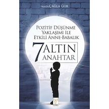 Pozitif Düşünme Yaklaşımı İle Etkili Anne Babalık - 7 Altın Anahtar - Çağla Gür - Feniks Kitap