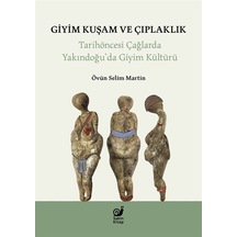 Giyim Kuşam ve Çıplaklık - Tarihöncesi Yakındoğu'da Giyim Kültür - Övün Selim Martin - Sakin Kitap