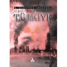 Dünya Enerji Savaşları ve Türkiye / M. Bahattin Adıgüzel
