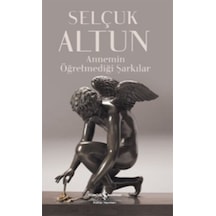 Annemin Öğretmediği Şarkılar - Selçuk Altun - İş Bankası Kültür Yayınları