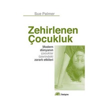 Zehirlenen Çocukluk - Modern Dünyanın Çocuklar Üzerindeki Zararlı Etkileri - Sue Palmer - İletişim Yayınları