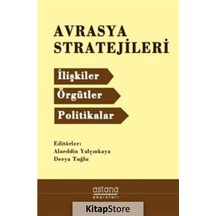 Avrasya Stratejileri:İlişkiler Örgütler Politikalar - Alaeddin Yalçınkaya - Astana Yayınları