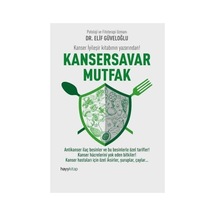 Kansersavar Mutfak: Antikanser İlaç Besinler Ve Bu Besinlerle Özel Tarifler Kanser Hücrelerini Yok Eden Bitkiler Kanser Hastaları İçin Özel İksirler, Şuruplar, Çaylar