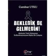 Bekledik de Gelmedin! Afetlerde Türk Ordusunun Kulllanılmamasına İlişkin Bir Çalışma - Cumhur Utku - Galeati