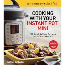 Cooking With Your Instant Pot R Mini : 100 Quick & Easy Recipes For All 3-quart Multicookers