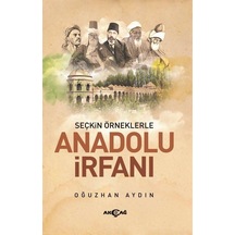 Anadolu İrfanı - Seçkin Örneklerle - Oğuzhan Aydın - Akçağ Yayınları