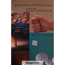 Bağımsız ve Düzenleyici Üst Kurullar - Prof. Dr. Ali Kaya - Eğitim Yayınevi