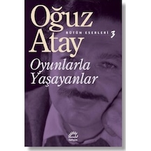 Oyunlarla Yaşayanlar - Oğuz Atay - İletişim Yayınları