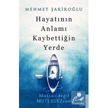 Hayatının Anlamı Kaybettiğin Yerde / Mutsuz Değil Mutlusuzsun!...