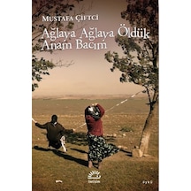 Ağlaya Ağlaya Öldük Anam Bacım - Mustafa Çiftçi - İletişim Yayınları