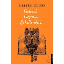 Gelecek Geçmişi Şekillendirir - Meltem Reyhan - Destek Yayınları