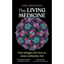 The Living Medicine: The Remarkable History Of A Life-saving Cure And How İt Will Rescue Us When Antibiotics Fail