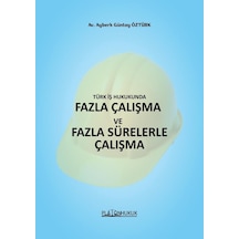 Türk İş Hukukunda Fazla Çalışma Ve Fazla Sürelerle Çalışma