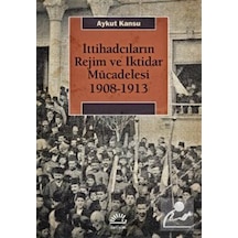 İttihadcıların Rejim ve İktidar Mücadelesi 1908-1913 - Aykut Kansu - İletişim Yayınları