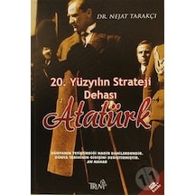 20. Yüzyılın Strateji Dehası Atatürk - Nejat Tarakçı - Truva Yayınları