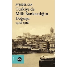Türkiye'de Milli Bankacılığın Doğuşu 1908 - 1918 - Ayşegül Can - VakıfBank Kültür Yayınları