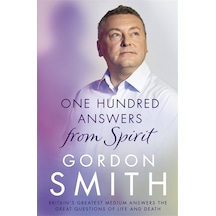 One Hundred Answers From Spirit: Britain&apos S Greatest Medium&apos S Answers The Great Questions Of Life And Death