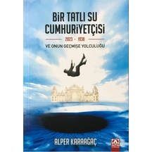 Bir Tatlı Su Cumhuriyetçisi ve Onun Geçmişe Yolculuğu - Alper Karaağaç - Altın Kitaplar